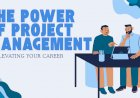 The Power of Project Management: Elevating Your Career
