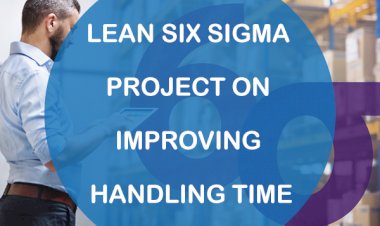 Lean Six Sigma Project on Improving Handling Time