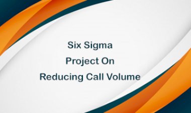 Lean Six Sigma Project on Reducing Call Volume