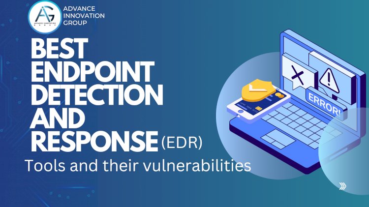 Best Endpoint Detection and Response (EDR) tools and their vulnerabilities
