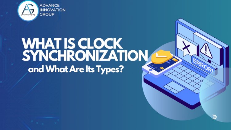 What is Clock Synchronization and What Are Its Types?