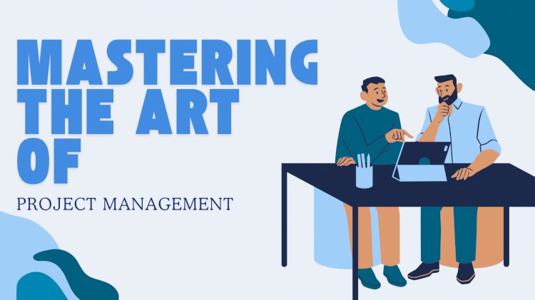 Mastering the Art of Project Management
